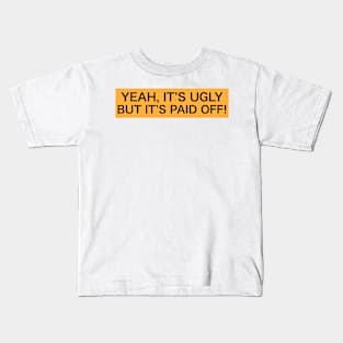 Yeah, It's Ugly but It's Paid Off Kids T-Shirt